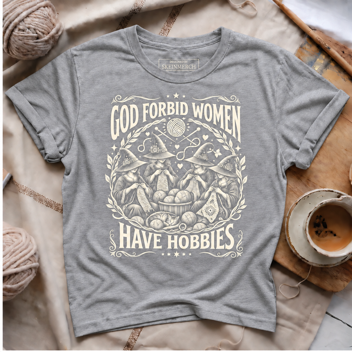 God Forbid Women Have Hobbies T-Shirt