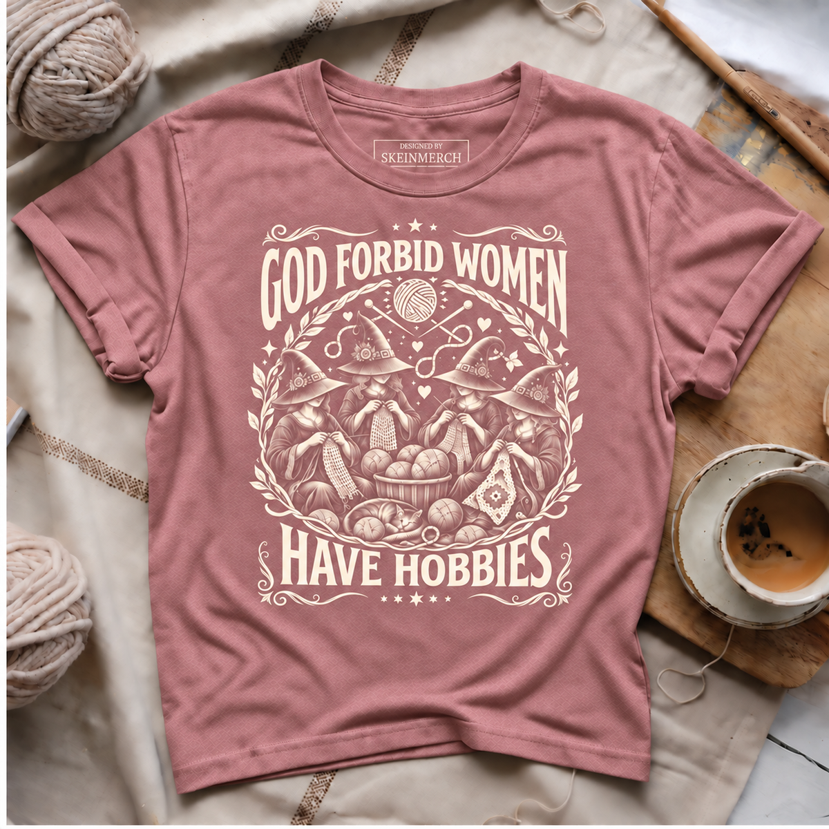 God Forbid Women Have Hobbies T-Shirt