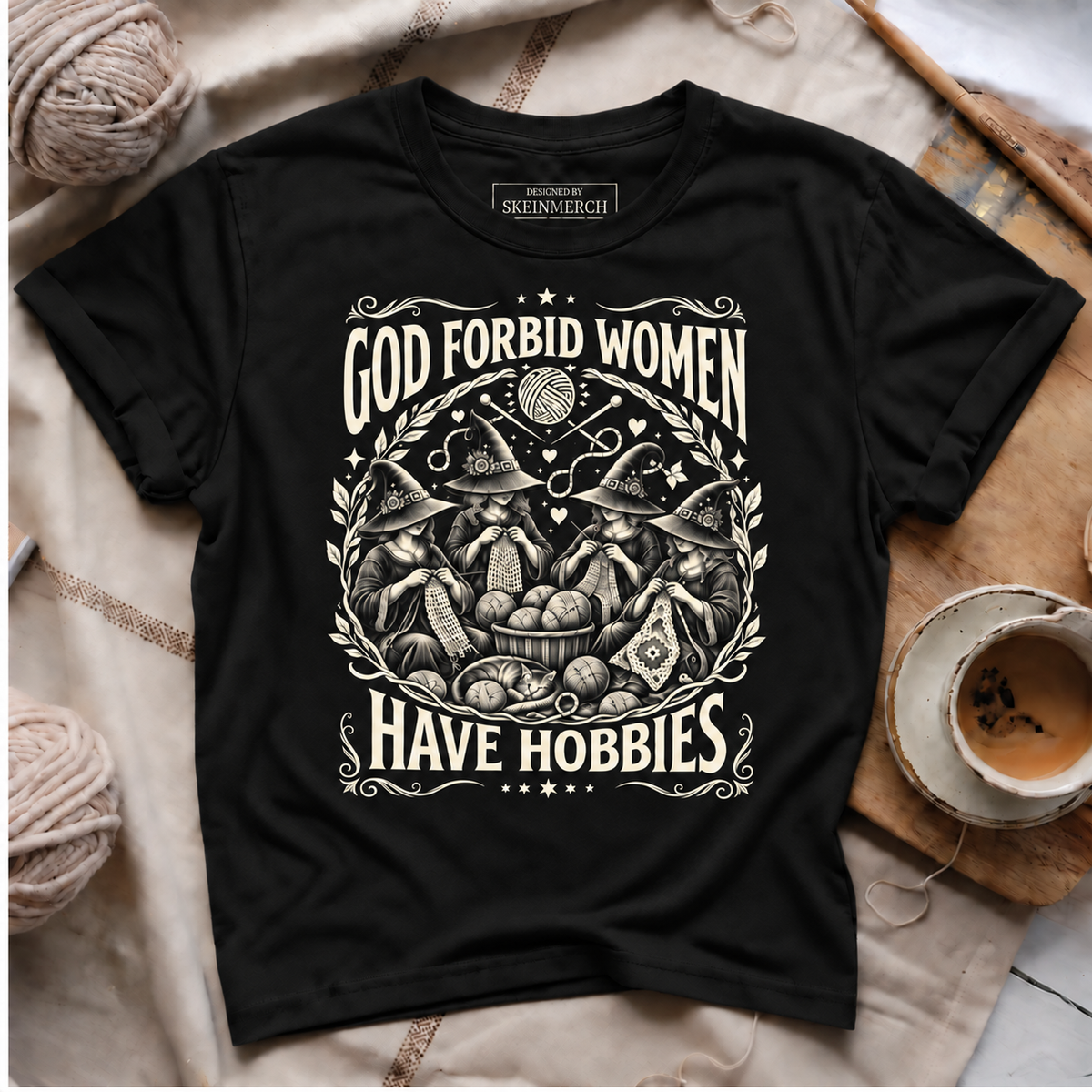 God Forbid Women Have Hobbies T-Shirt