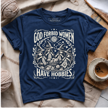 God Forbid Women Have Hobbies T-Shirt